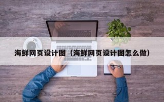 赣州海鲜网页设计图（海鲜网页设计图怎么做）