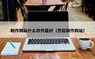 赣州制作网站什么软件最好（然后制作网站）