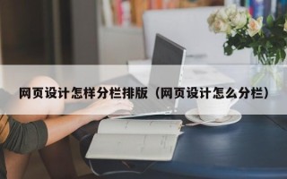 赣州网页设计怎样分栏排版（网页设计怎么分栏）