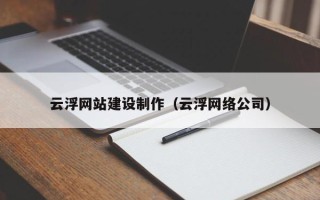 赣州云浮网站建设制作（云浮网络公司）