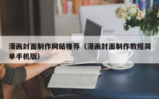 赣州漫画封面制作网站推荐（漫画封面制作教程简单手机版）